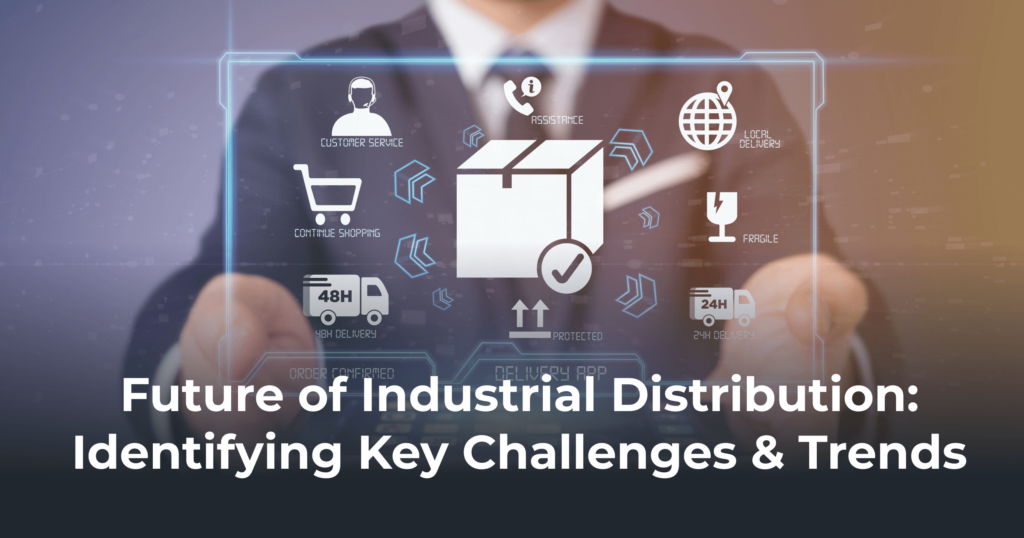 Future of Industrial Distribution Identifying Key Challenges & Trends