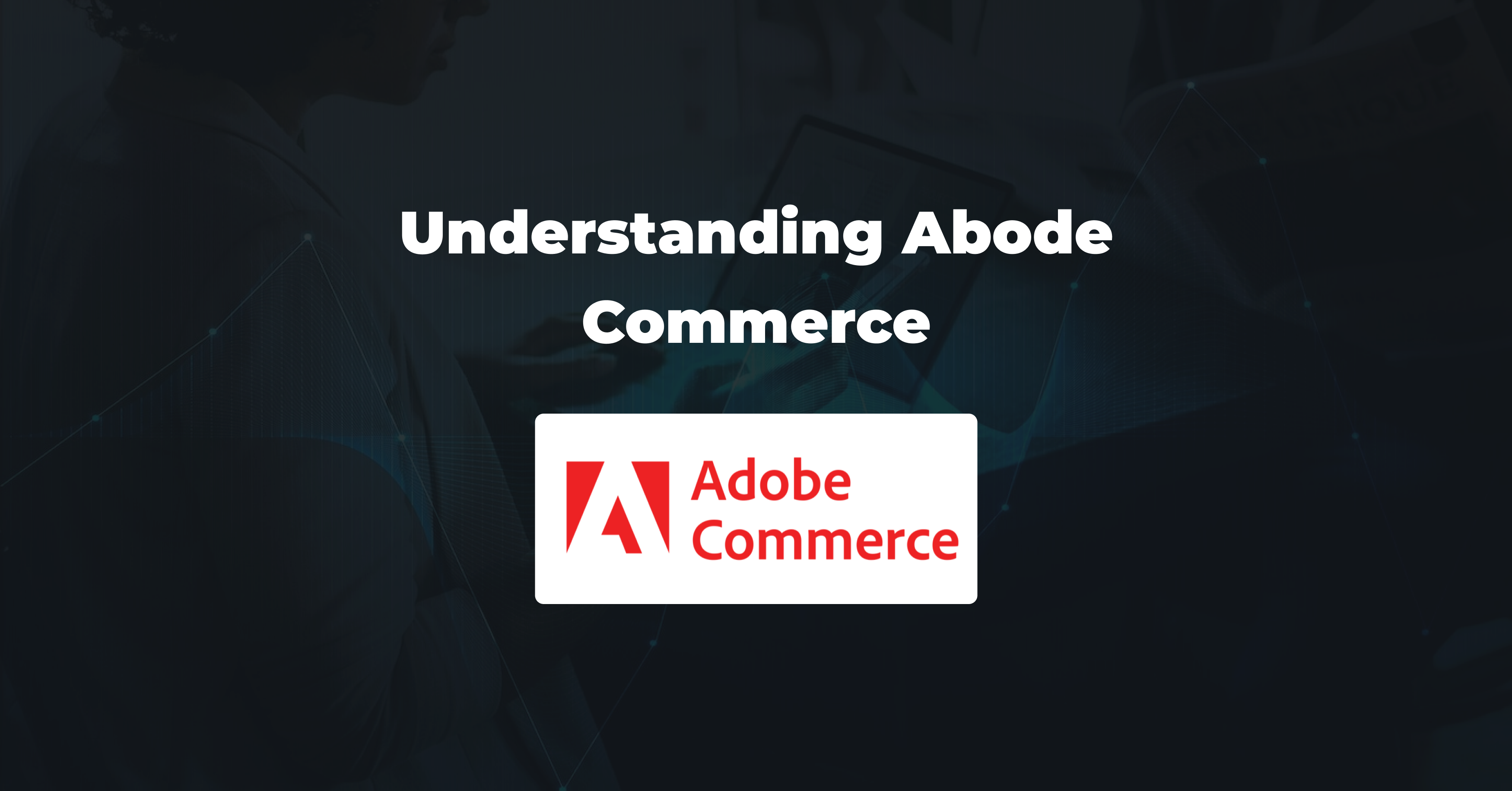 Understanding Adobe Commerce