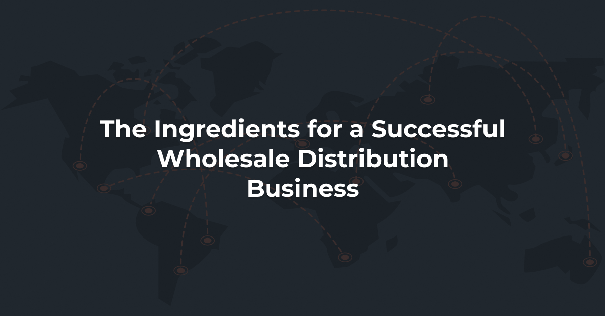 The Ingredients for a succesful wholesale distribution business