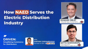 How NAED Serves the Electrical Distribution Industry | Driven Podacast featuring Edward Orlet, Interim CEO, Senior Vice President of Government Affairs & Strategic Projects, and Satya Sanivarapu, Technology Director, Digital Distribution Supply Chain