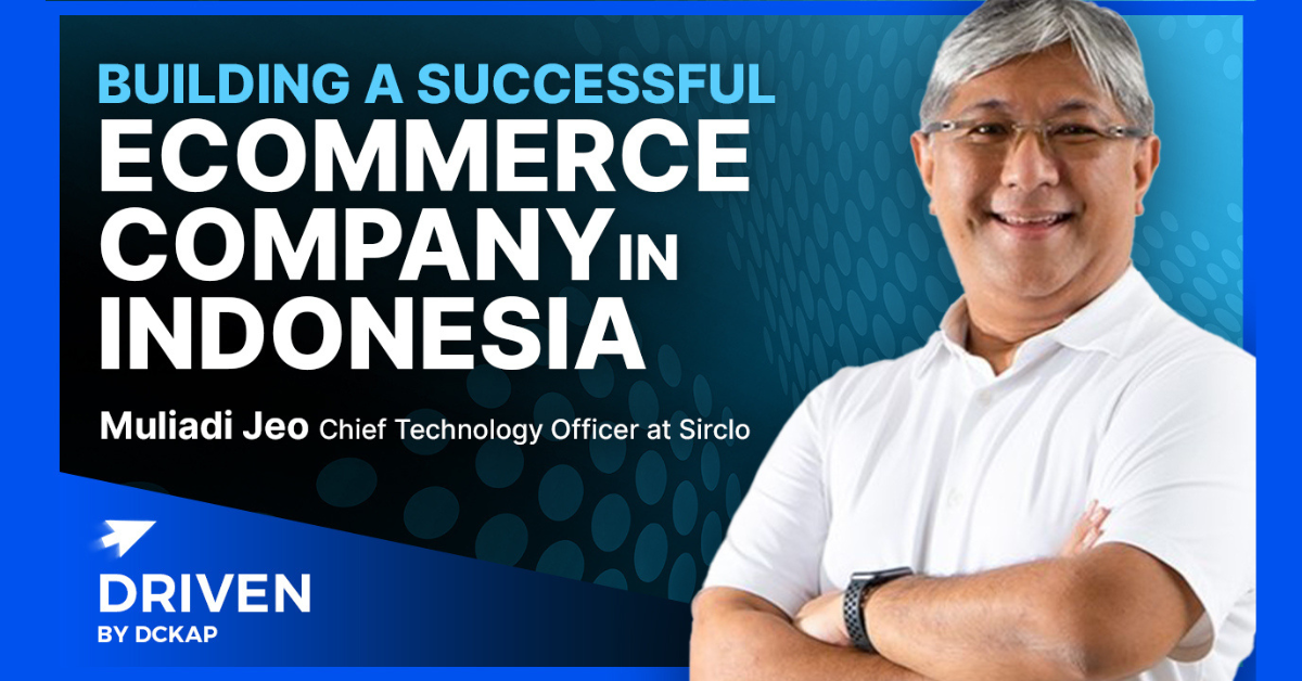 Building A Successful eCommerce Company in Indonesia Muliadi Jeo, Chief Technology Officer at SIRCLO Driven By DCKAP