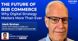 The Future of B2B Commerce Why Digital Strategy Matters More Than Ever Mark Brohan of Digital Commerce 360 on The Driven By DCKAP Podcast
