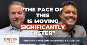 "The pace of this is moving significantly faster" - Brooks Hamilton, AI Strategy Advisors on the Driven by DCKAP podcast