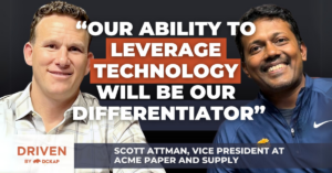 "Our ability to leverage technology will be our differentiator" - Scott Attman, Vice President of Acme Paper on the Driven By DCKAP Podcast