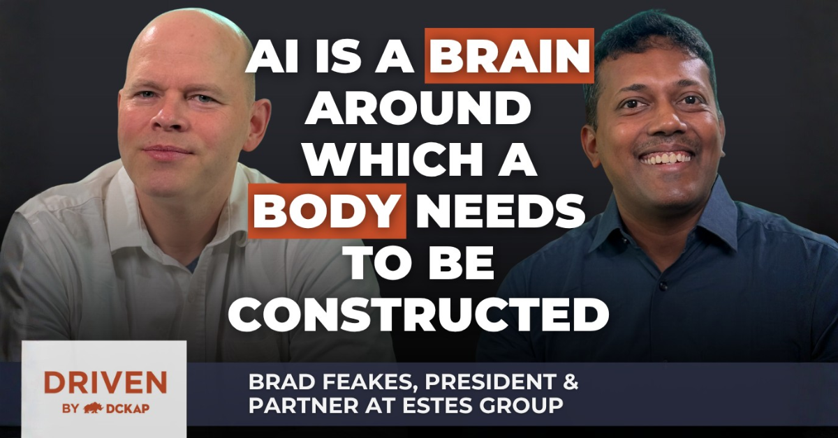 "AI is a brain around which a body needs to be constructed" Brad Feakes, President & Partner at Estes Group on the Driven By DCKAP podcast